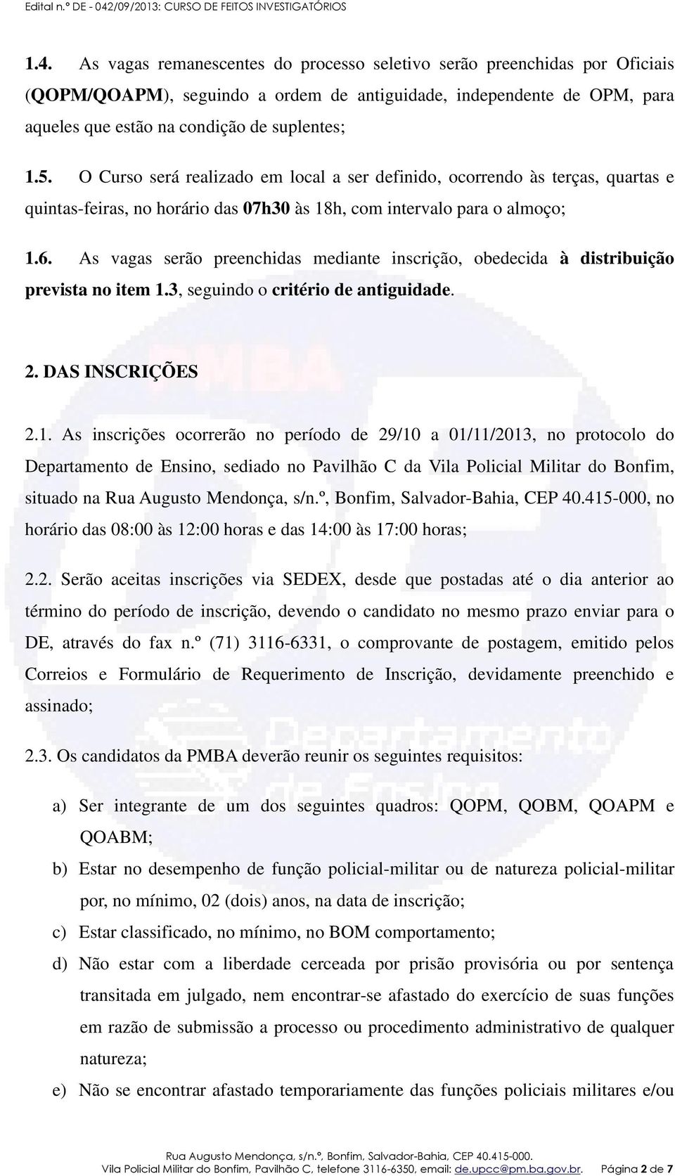 As vagas serão preenchidas mediante inscrição, obedecida à distribuição prevista no item 1.