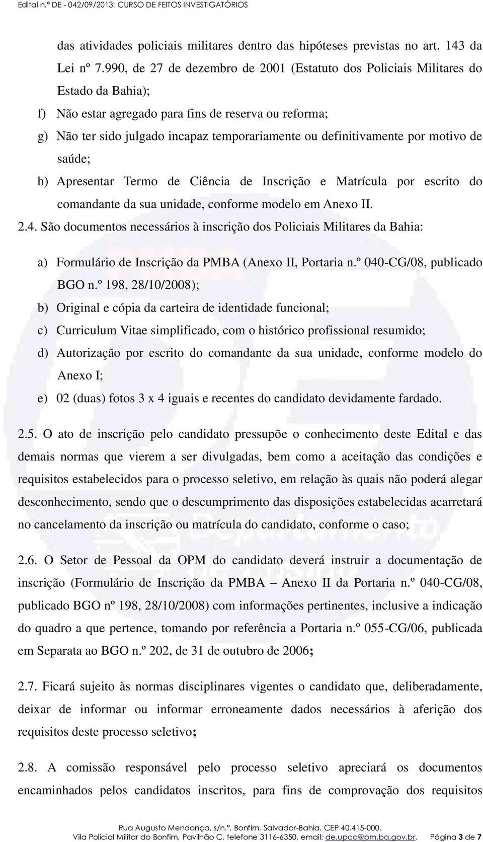 definitivamente por motivo de saúde; h) Apresentar Termo de Ciência de Inscrição e Matrícula por escrito do comandante da sua unidade, conforme modelo em Anexo II. 2.4.