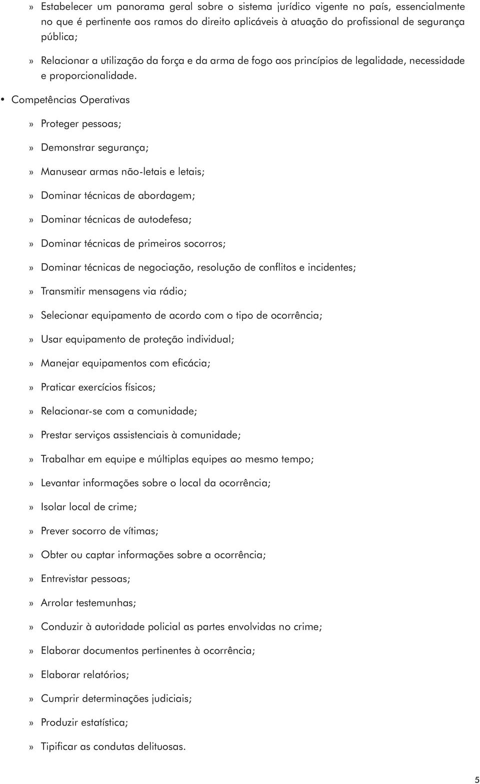 Competências Operativas Proteger pessoas; Demonstrar segurança; Manusear armas não-letais e letais; Dominar técnicas de abordagem; Dominar técnicas de autodefesa; Dominar técnicas de primeiros