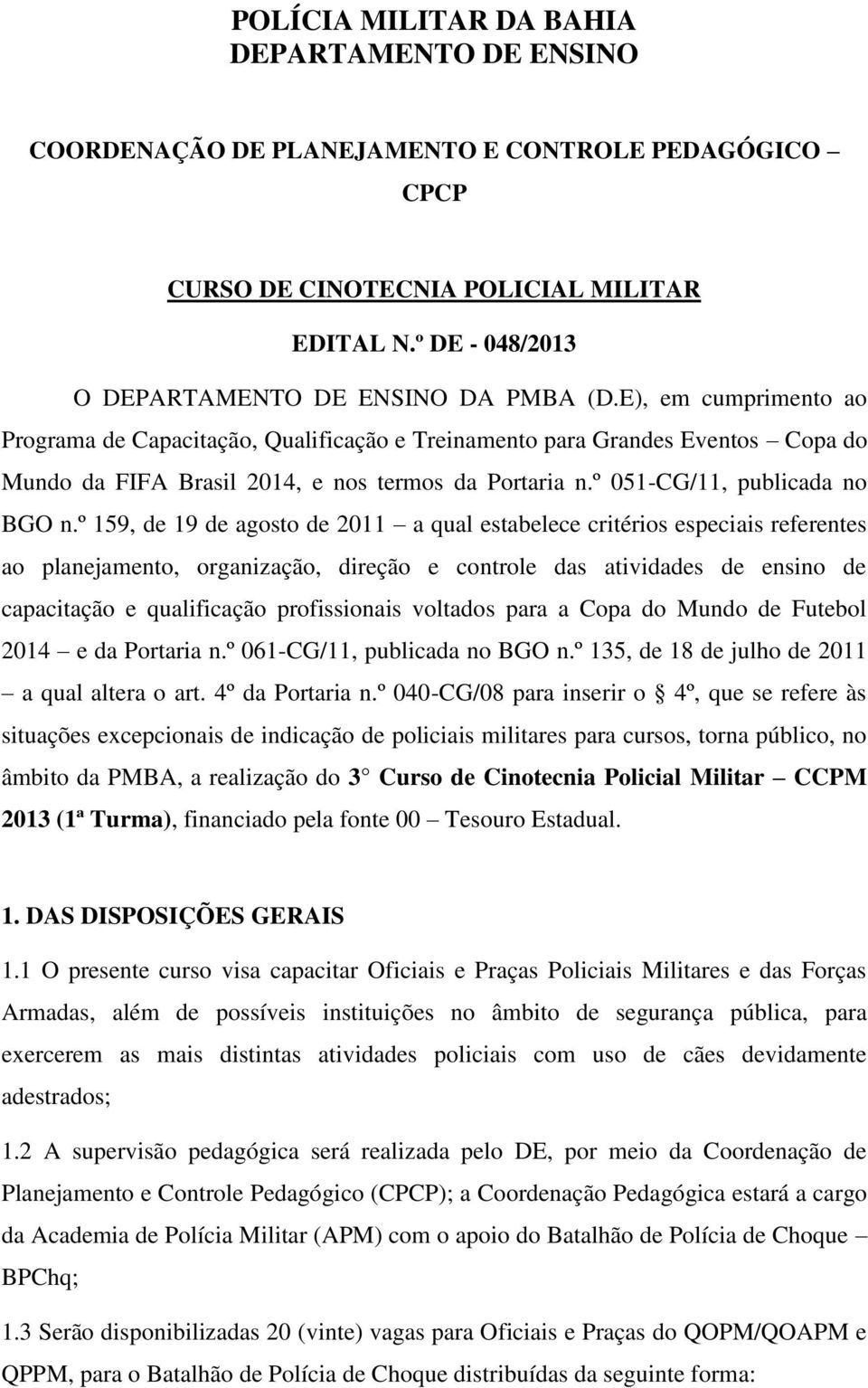 E), em cumprimento ao Programa de Capacitação, Qualificação e Treinamento para Grandes Eventos Copa do Mundo da FIFA Brasil 2014, e nos termos da Portaria n.º 051-CG/11, publicada no BGO n.