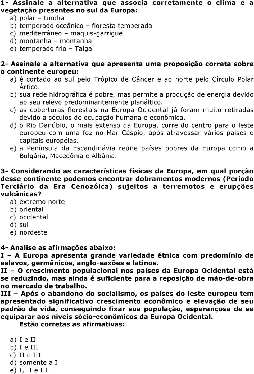 Polar Ártico. b) sua rede hidrográfica é pobre, mas permite a produção de energia devido ao seu relevo predominantemente planáltico.