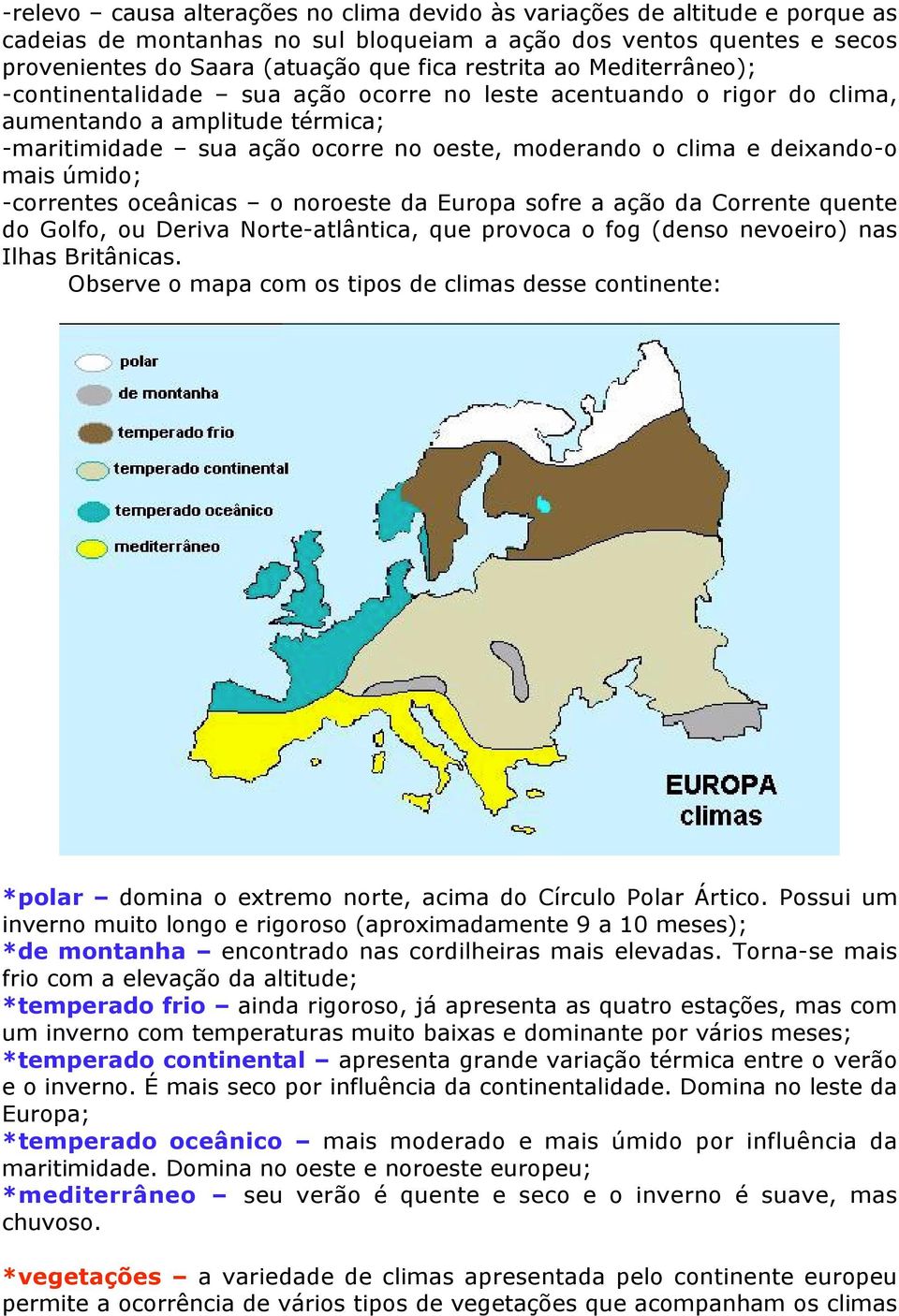 úmido; -correntes oceânicas o noroeste da Europa sofre a ação da Corrente quente do Golfo, ou Deriva Norte-atlântica, que provoca o fog (denso nevoeiro) nas Ilhas Britânicas.