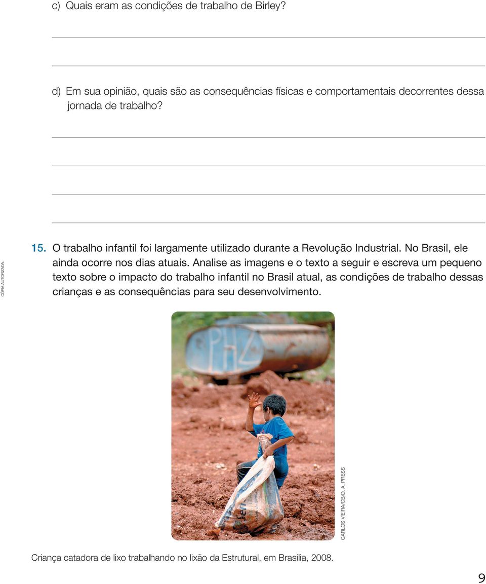 O trabalho infantil foi largamente utilizado durante a Revolução Industrial. No Brasil, ele ainda ocorre nos dias atuais.