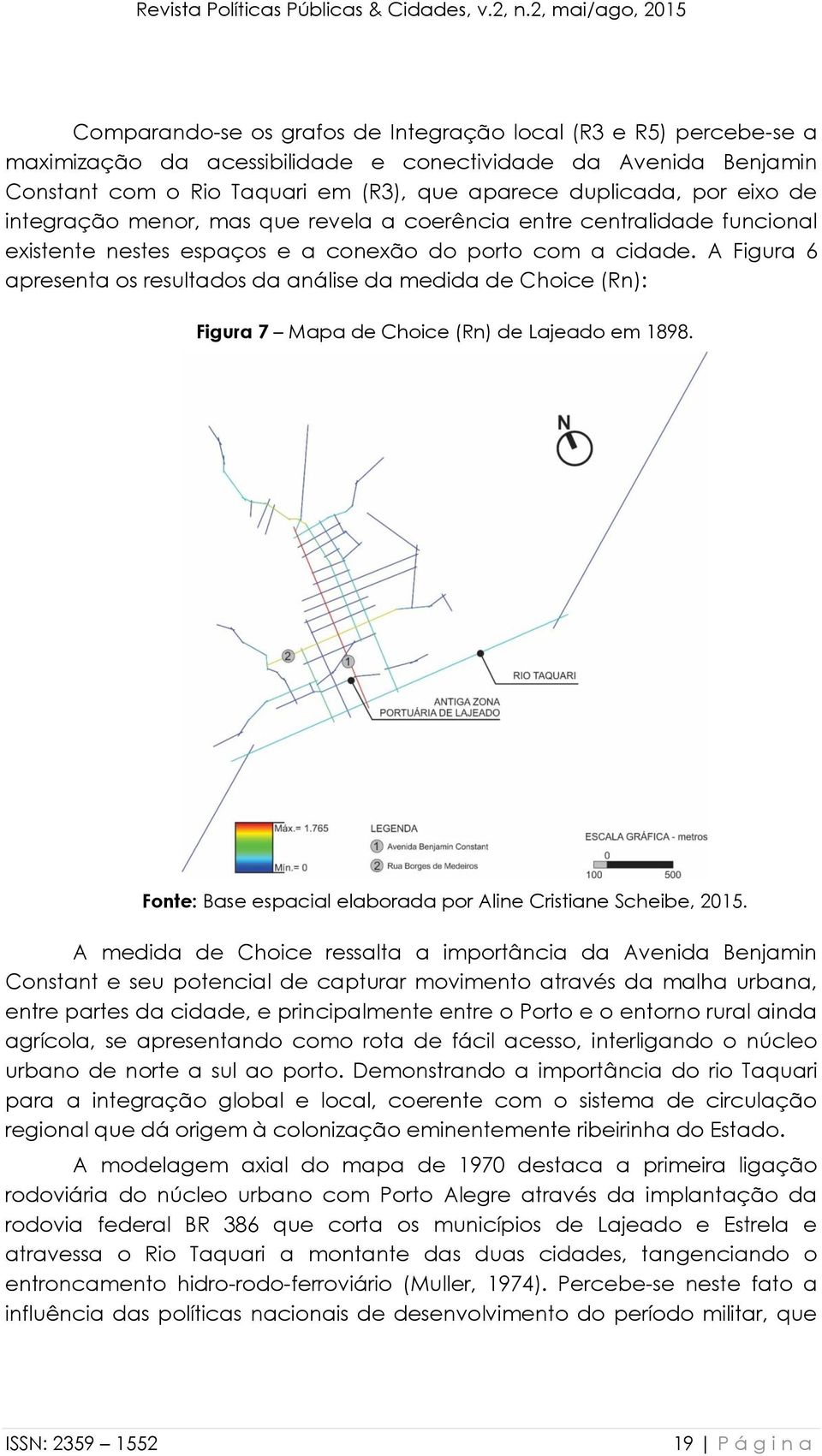 A Figura 6 apresenta os resultados da análise da medida de Choice (Rn): Figura 7 Mapa de Choice (Rn) de Lajeado em 1898. Fonte: Base espacial elaborada por Aline Cristiane Scheibe, 2015.