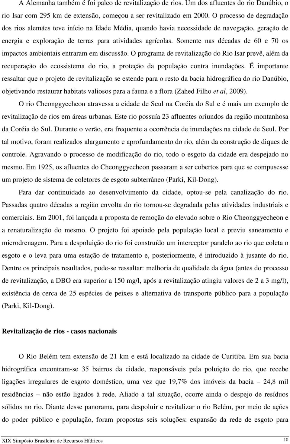 Somente nas décadas de 60 e 70 os impactos ambientais entraram em discussão.