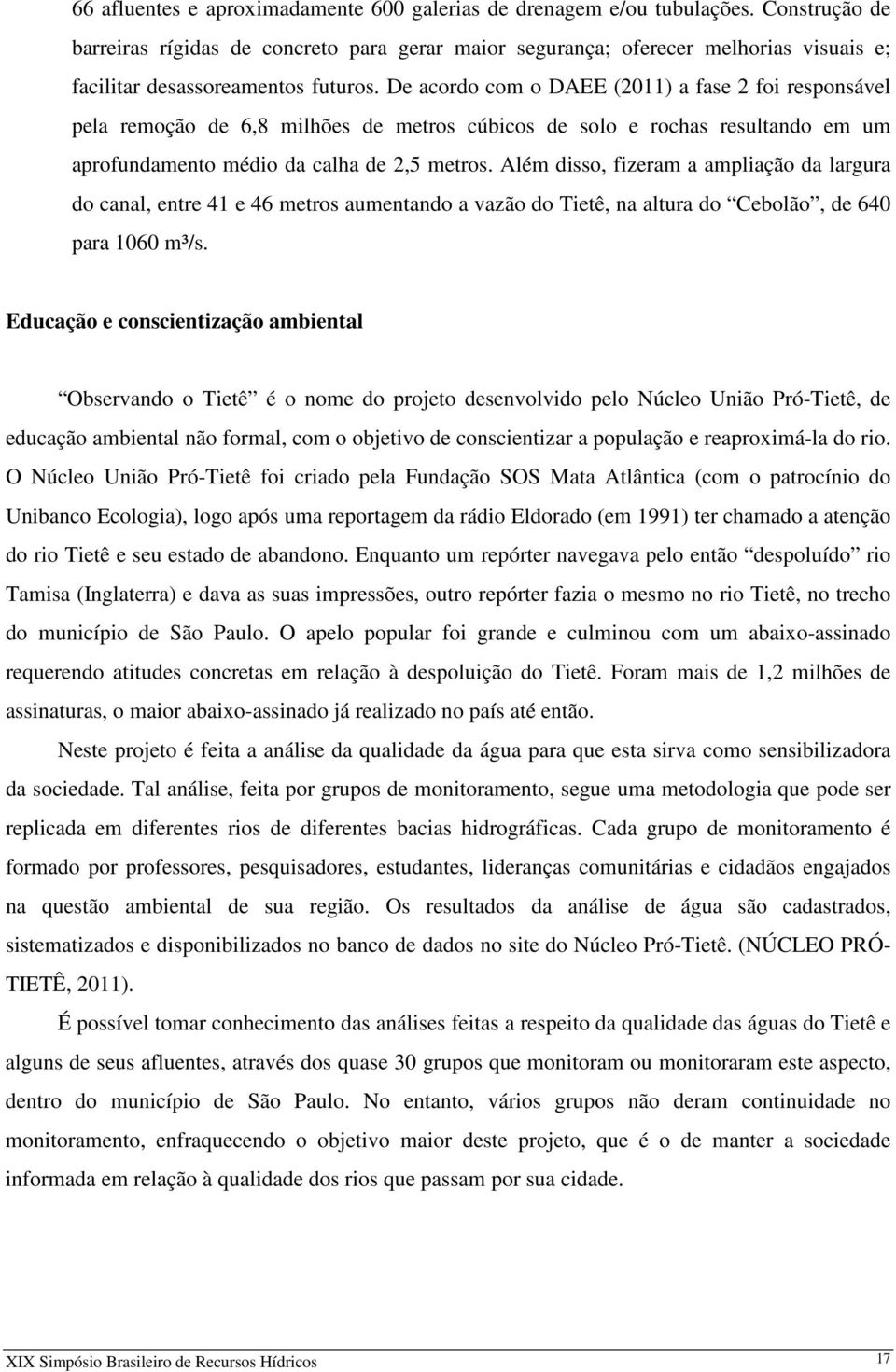 De acordo com o DAEE (2011) a fase 2 foi responsável pela remoção de 6,8 milhões de metros cúbicos de solo e rochas resultando em um aprofundamento médio da calha de 2,5 metros.