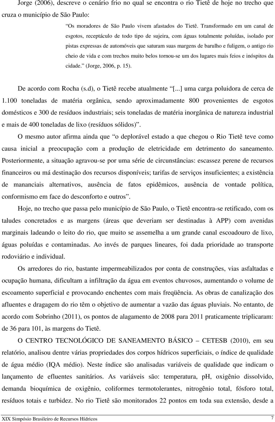 antigo rio cheio de vida e com trechos muito belos tornou-se um dos lugares mais feios e inóspitos da cidade. (Jorge, 2006, p. 15). De acordo com Rocha (s.d), o Tietê recebe atualmente [.