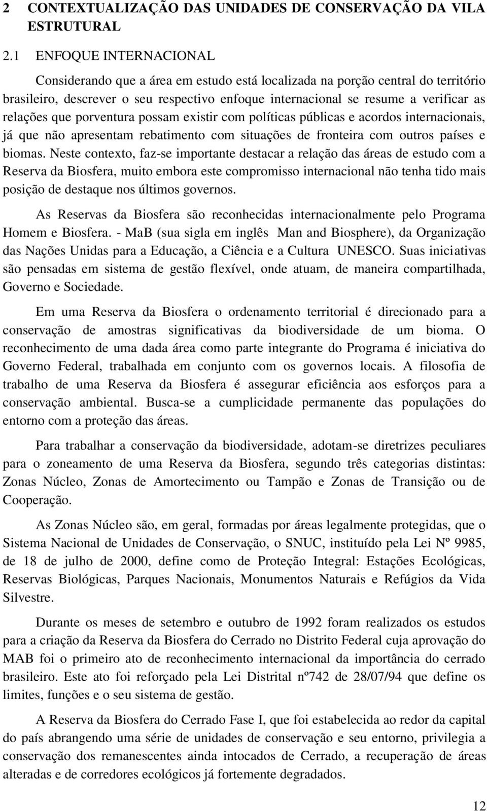 relações que porventura possam existir com políticas públicas e acordos internacionais, já que não apresentam rebatimento com situações de fronteira com outros países e biomas.