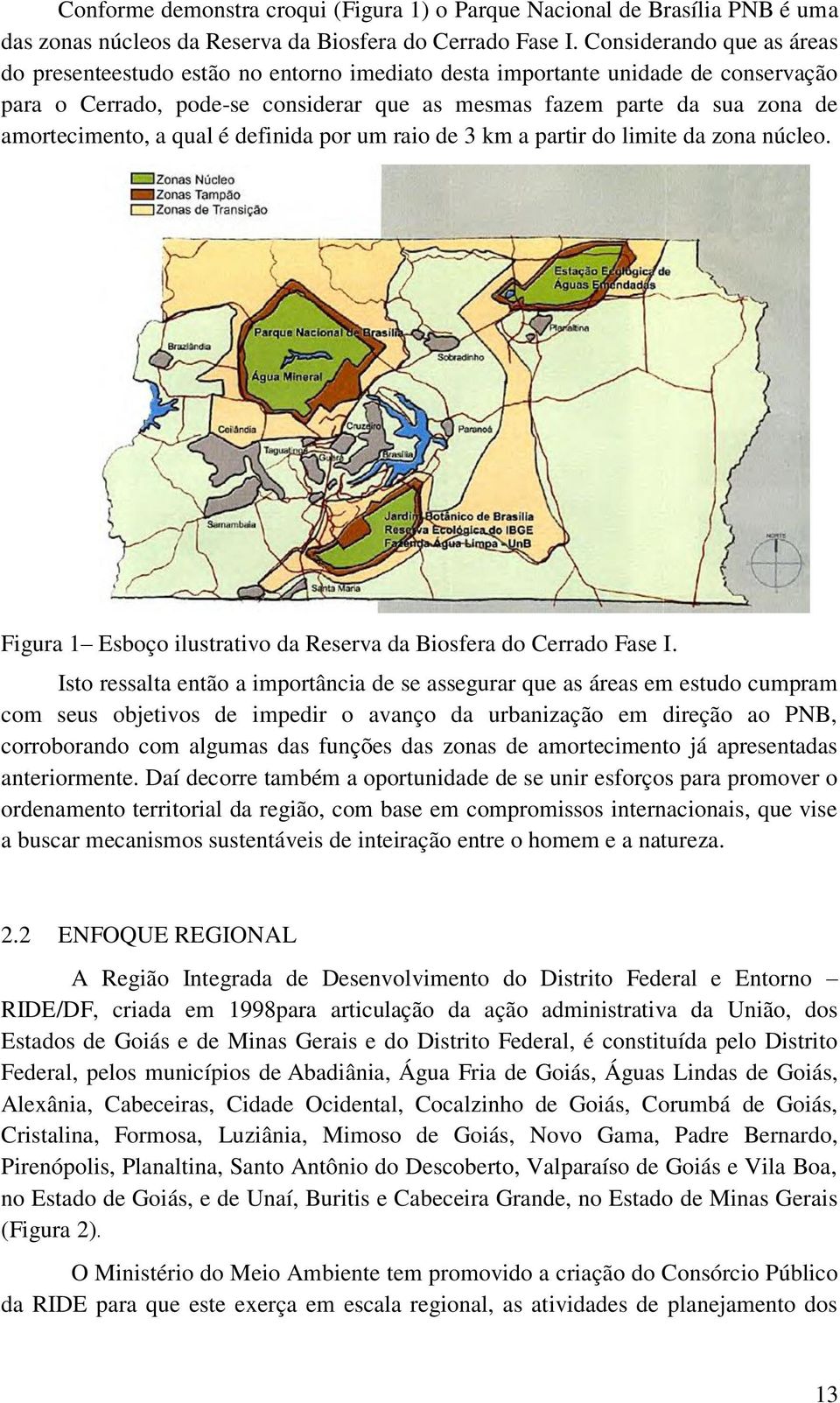 amortecimento, a qual é definida por um raio de 3 km a partir do limite da zona núcleo. Figura 1 Esboço ilustrativo da Reserva da Biosfera do Cerrado Fase I.