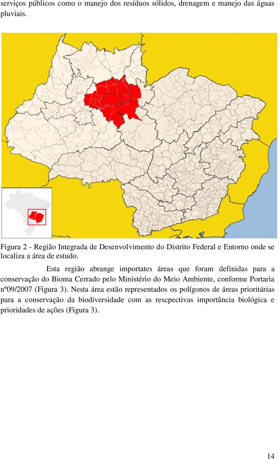 Esta região abrange importates áreas que foram definidas para a conservação do Bioma Cerrado pelo Ministério do Meio Ambiente, conforme