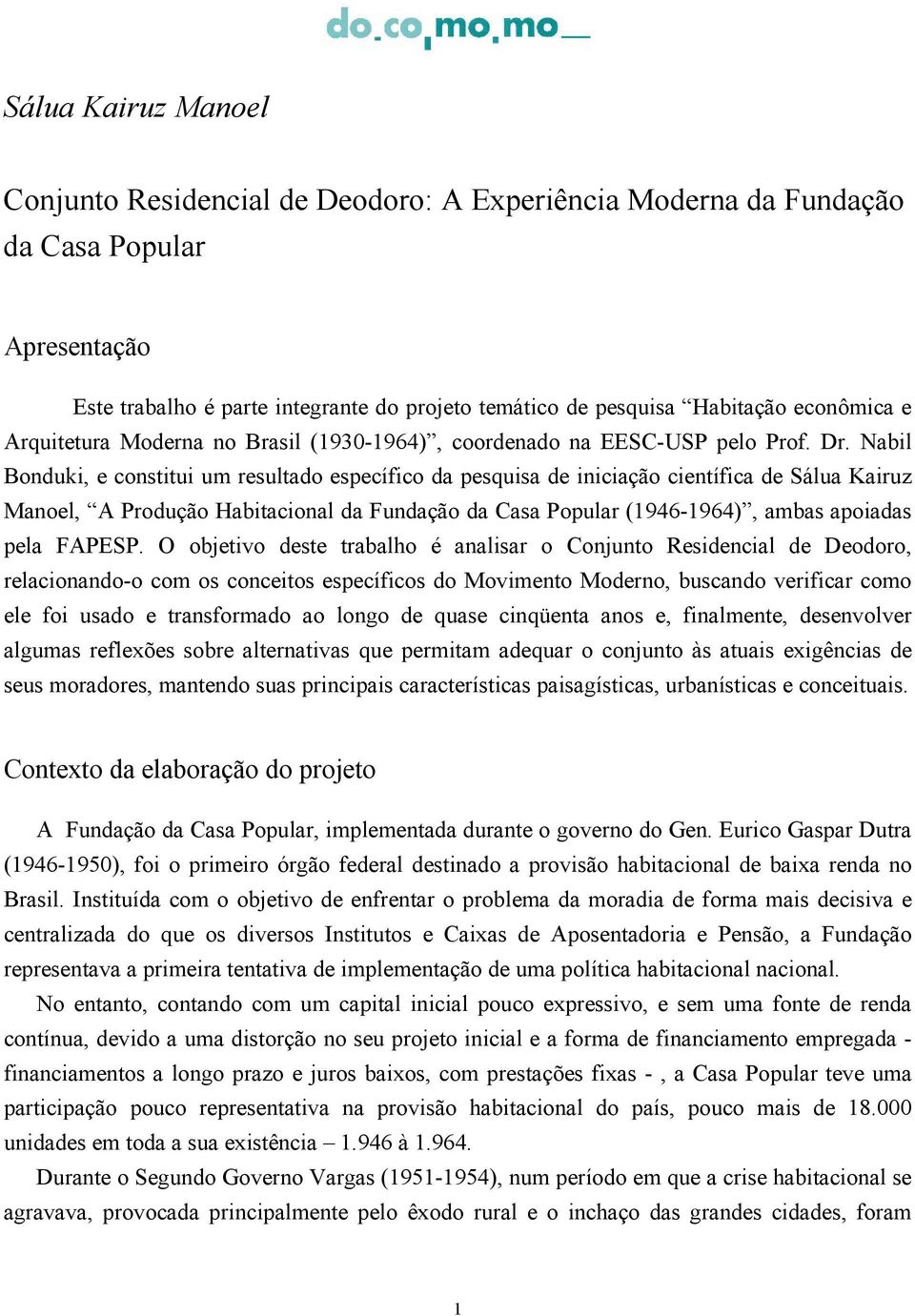 Nabil Bonduki, e constitui um resultado específico da pesquisa de iniciação científica de Sálua Kairuz Manoel, A Produção Habitacional da Fundação da Casa Popular (1946-1964), ambas apoiadas pela