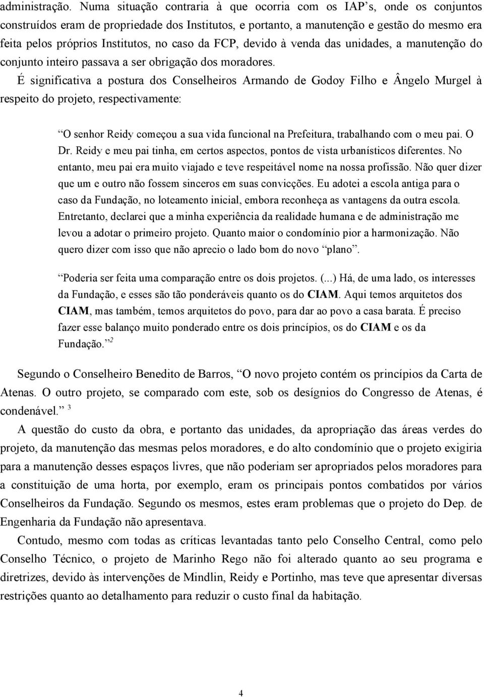 no caso da FCP, devido à venda das unidades, a manutenção do conjunto inteiro passava a ser obrigação dos moradores.