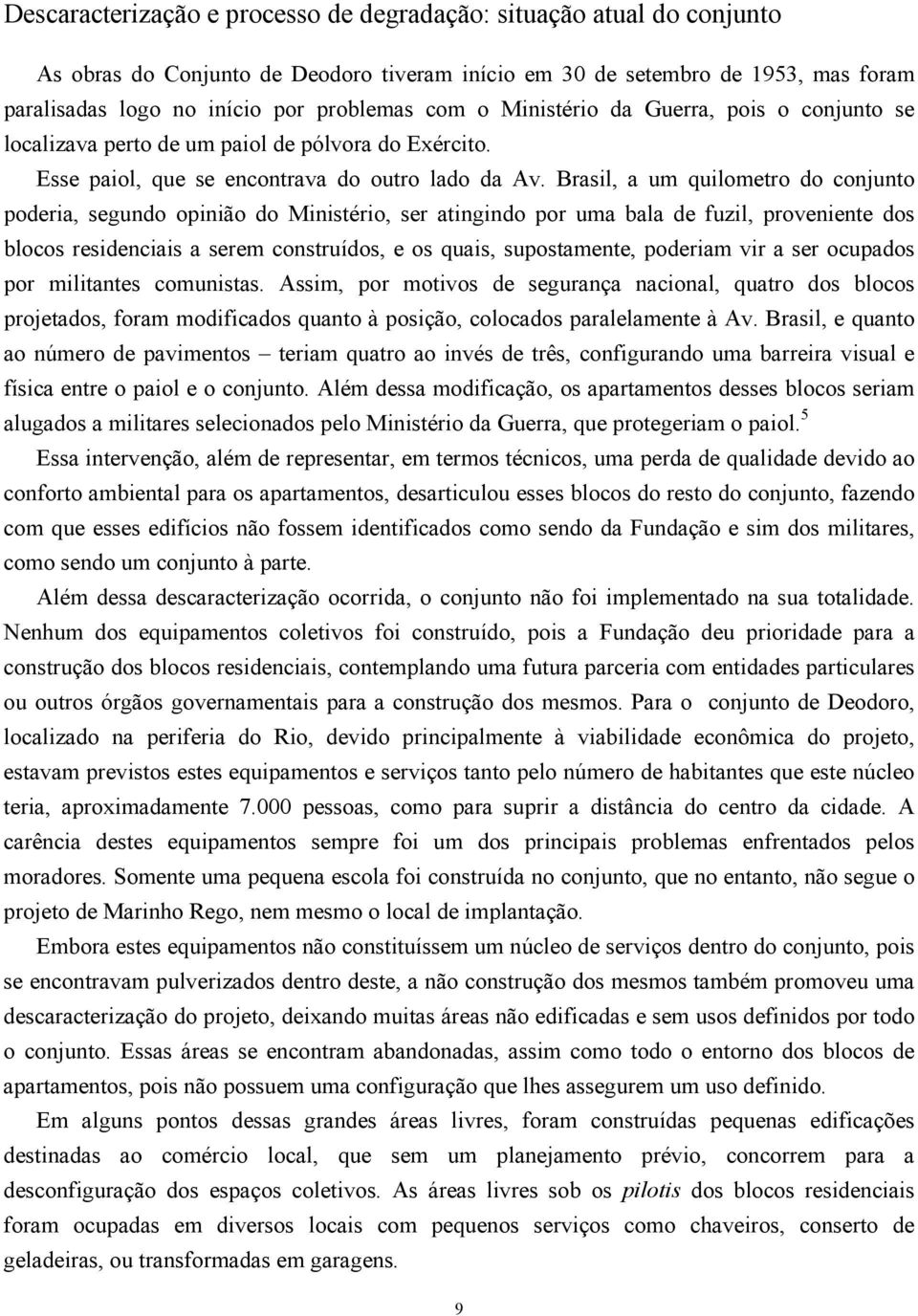 Brasil, a um quilometro do conjunto poderia, segundo opinião do Ministério, ser atingindo por uma bala de fuzil, proveniente dos blocos residenciais a serem construídos, e os quais, supostamente,