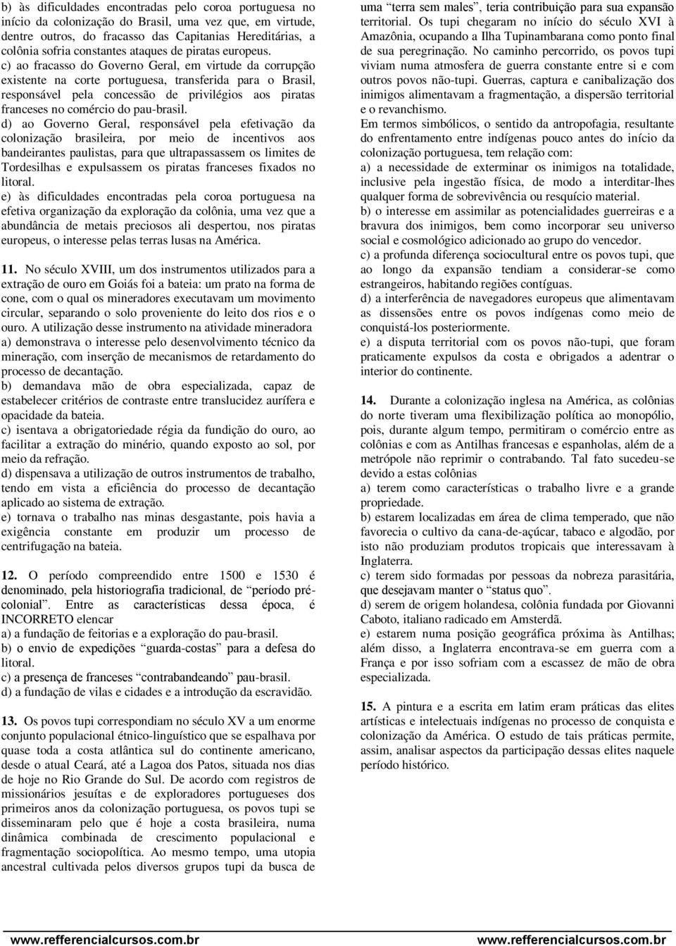 c) ao fracasso do Governo Geral, em virtude da corrupção existente na corte portuguesa, transferida para o Brasil, responsável pela concessão de privilégios aos piratas franceses no comércio do