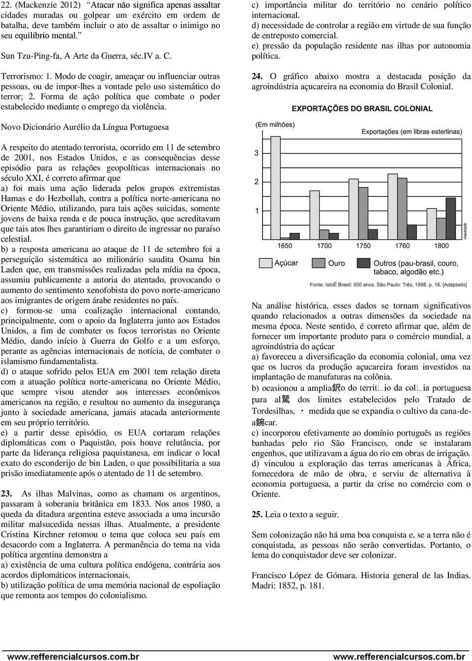 Forma de ação política que combate o poder estabelecido mediante o emprego da violência. c) importância militar do território no cenário político internacional.