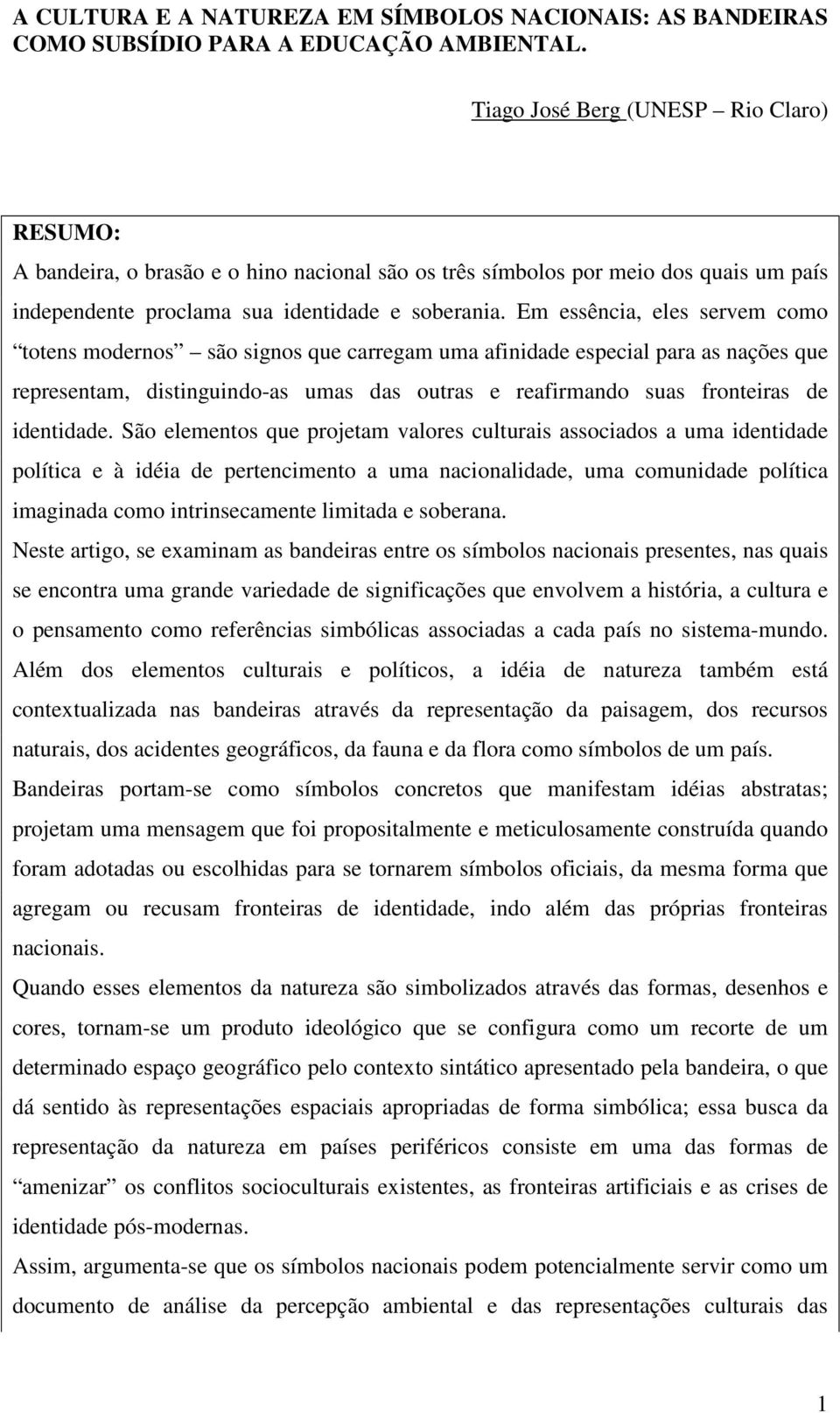 Em essência, eles servem como totens modernos são signos que carregam uma afinidade especial para as nações que representam, distinguindo-as umas das outras e reafirmando suas fronteiras de