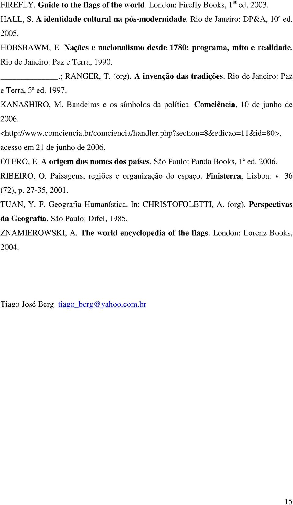 Bandeiras e os símbolos da política. Comciência, 10 de junho de 2006. <http://www.comciencia.br/comciencia/handler.php?section=8&edicao=11&id=80>, acesso em 21 de junho de 2006. OTERO, E.