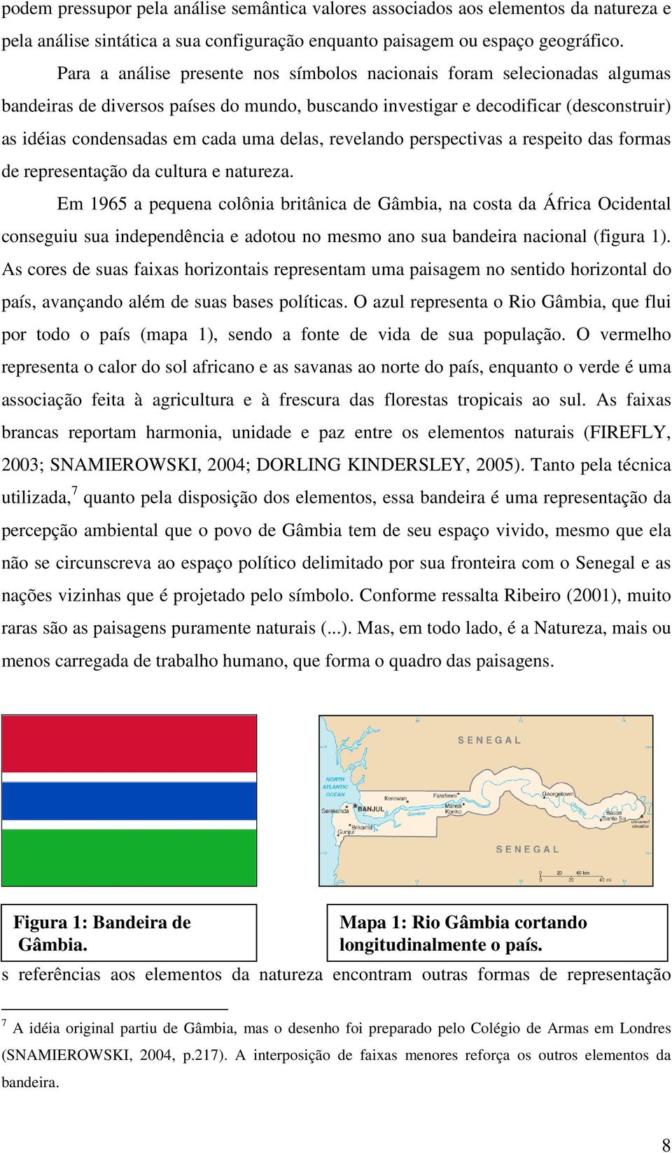 delas, revelando perspectivas a respeito das formas de representação da cultura e natureza.