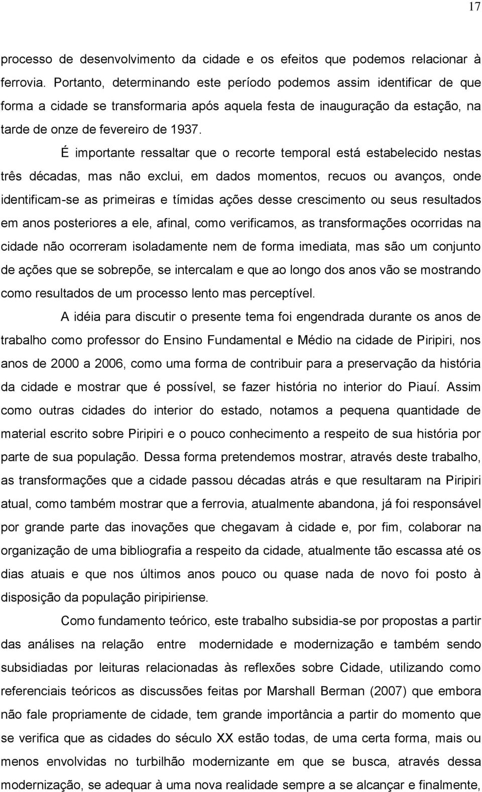 É importante ressaltar que o recorte temporal está estabelecido nestas três décadas, mas não exclui, em dados momentos, recuos ou avanços, onde identificam-se as primeiras e tímidas ações desse