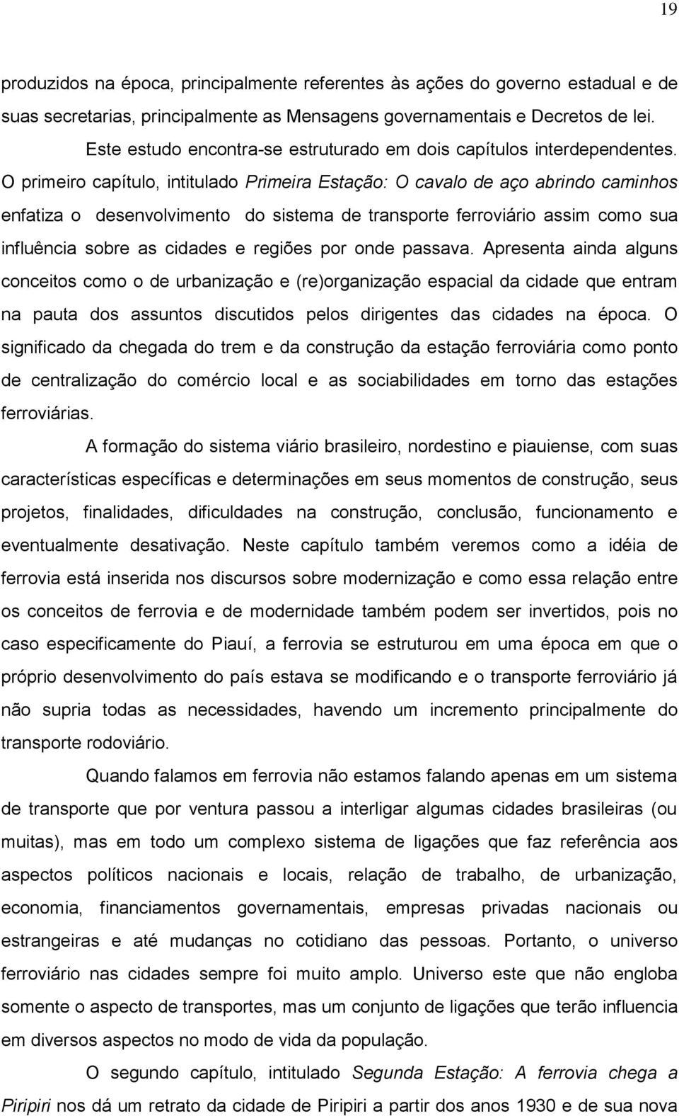 O primeiro capítulo, intitulado Primeira Estação: O cavalo de aço abrindo caminhos enfatiza o desenvolvimento do sistema de transporte ferroviário assim como sua influência sobre as cidades e regiões