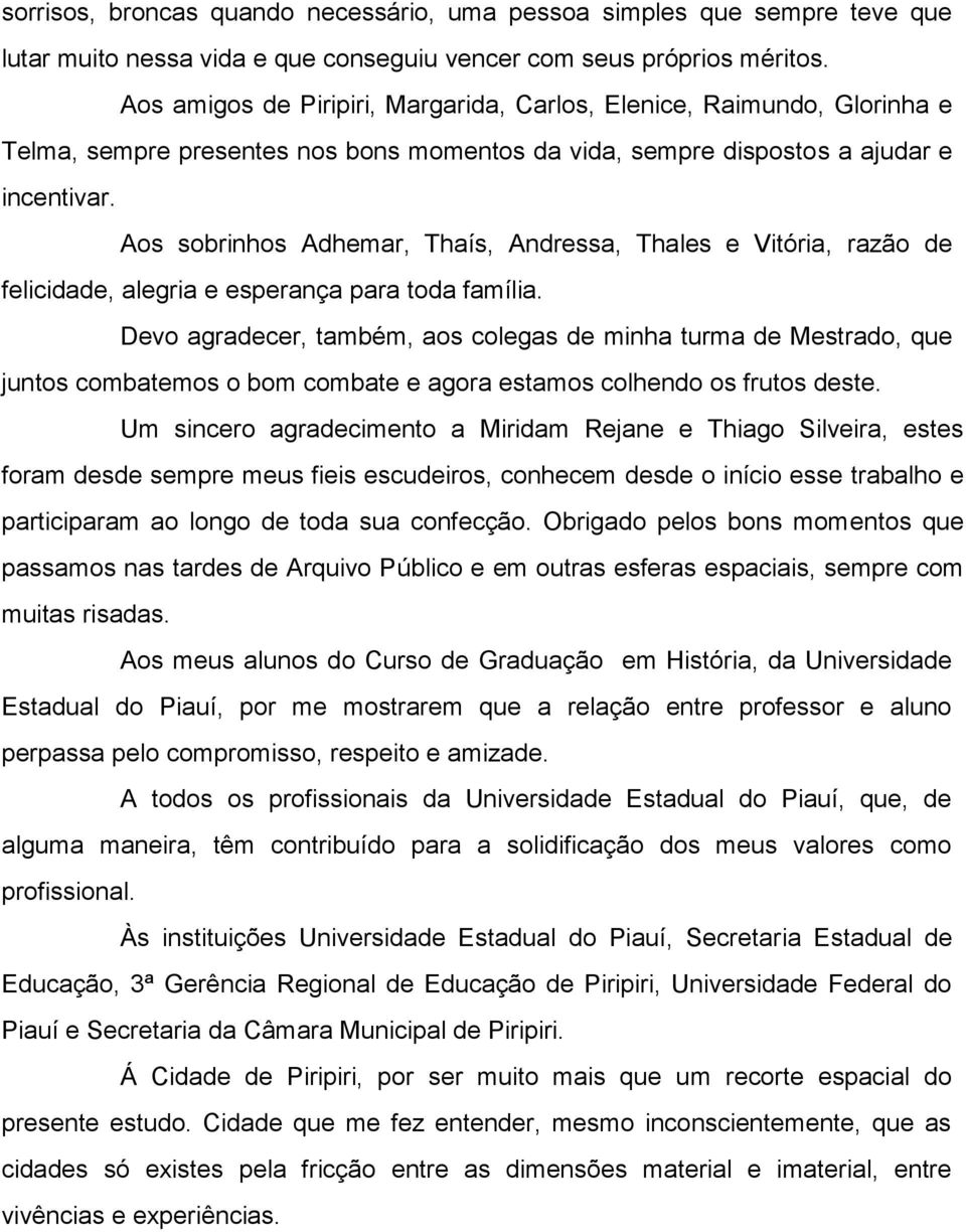 Aos sobrinhos Adhemar, Thaís, Andressa, Thales e Vitória, razão de felicidade, alegria e esperança para toda família.