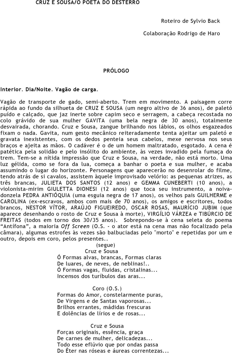 sua mulher GAVITA (uma bela negra de 30 anos), totalmente desvairada, chorando., zangue brilhando nos lábios, os olhos esgazeados fixam o nada.