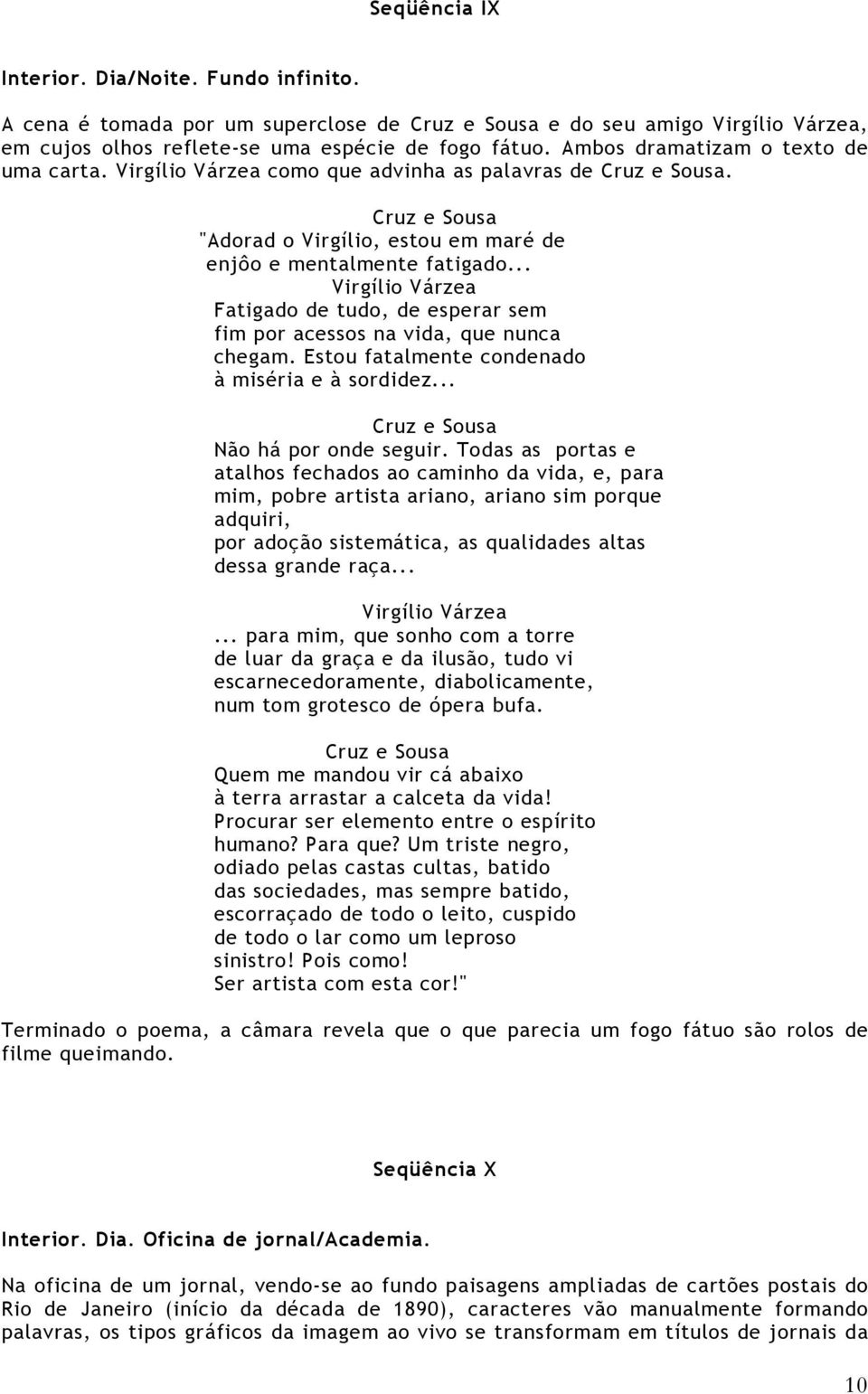 .. Virgílio Várzea Fatigado de tudo, de esperar sem fim por acessos na vida, que nunca chegam. Estou fatalmente condenado à miséria e à sordidez... Não há por onde seguir.