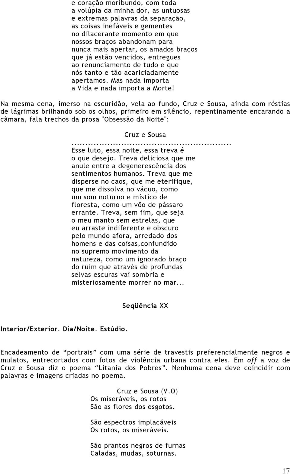 Na mesma cena, imerso na escuridão, vela ao fundo,, ainda com réstias de lágrimas brilhando sob os olhos, primeiro em silêncio, repentinamente encarando a câmara, fala trechos da prosa "Obsessão da