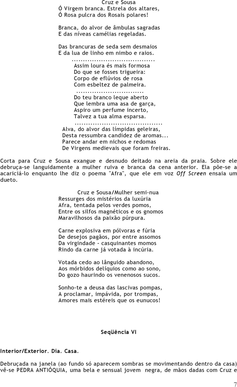 ... Do teu branco leque aberto Que lembra uma asa de garça, Aspiro um perfume incerto, Talvez a tua alma esparsa.... Alva, do alvor das límpidas geleiras, Desta ressumbra candidez de aromas.