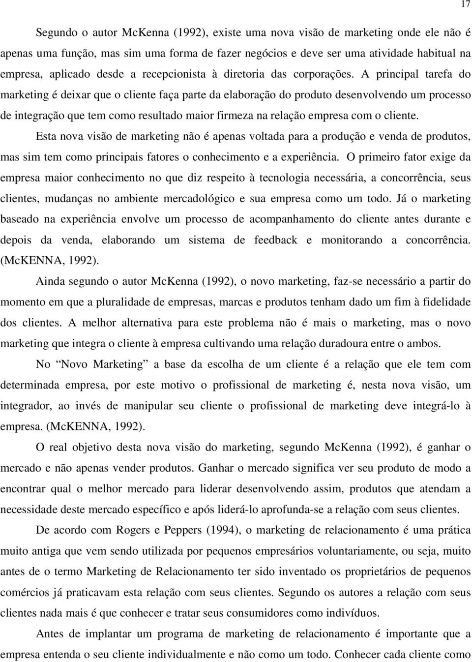 A principal tarefa do marketing é deixar que o cliente faça parte da elaboração do produto desenvolvendo um processo de integração que tem como resultado maior firmeza na relação empresa com o