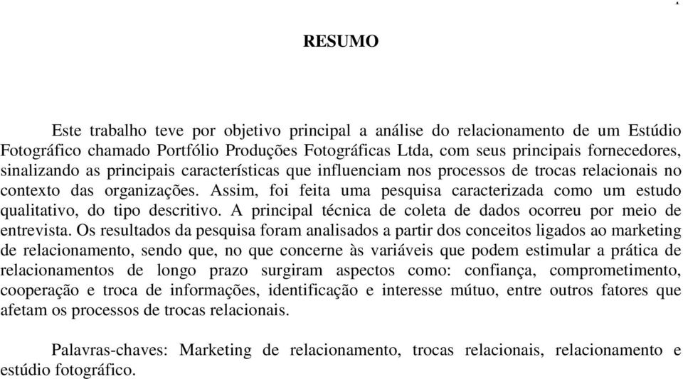 Assim, foi feita uma pesquisa caracterizada como um estudo qualitativo, do tipo descritivo. A principal técnica de coleta de dados ocorreu por meio de entrevista.