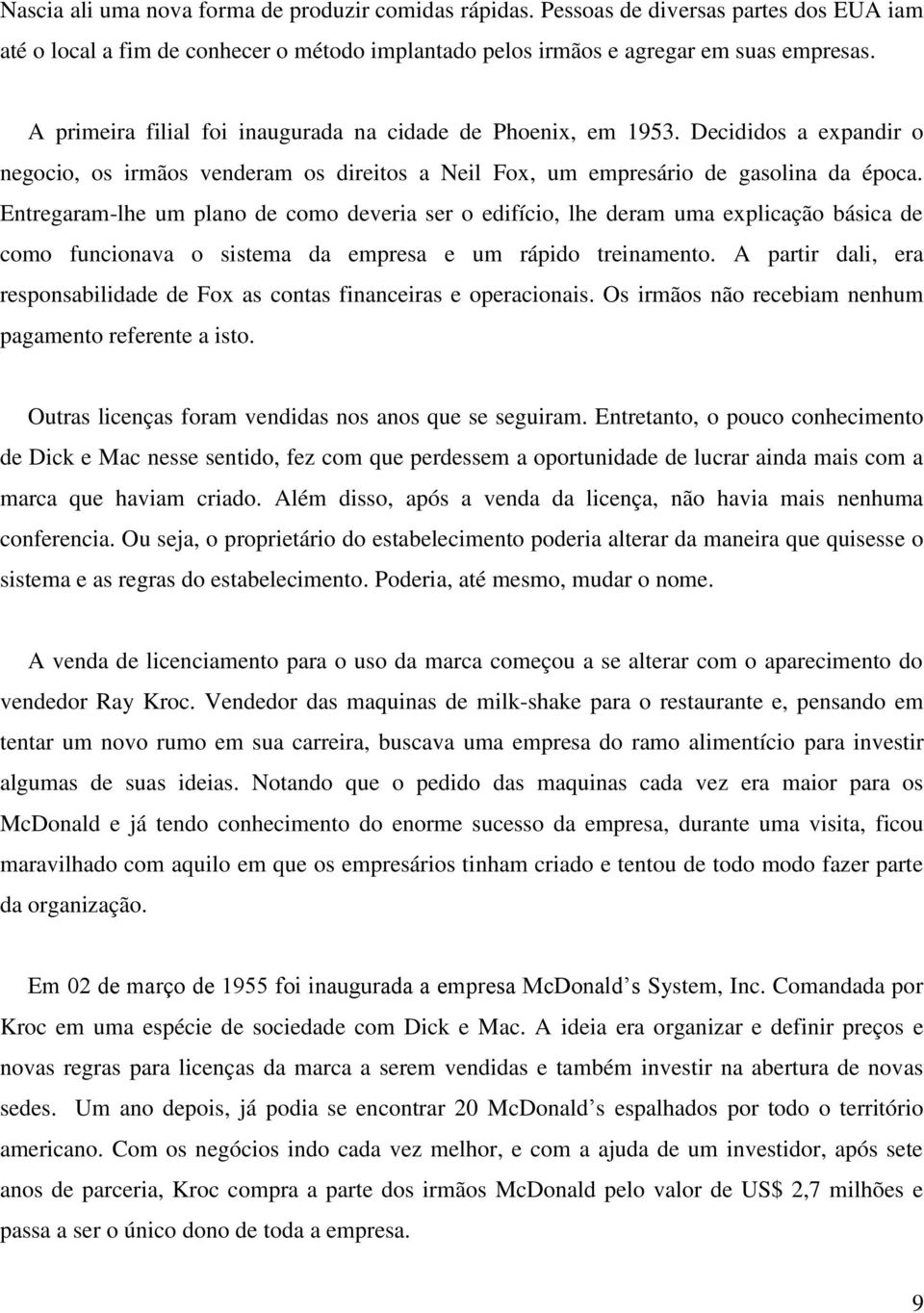 Entregaram-lhe um plano de como deveria ser o edifício, lhe deram uma explicação básica de como funcionava o sistema da empresa e um rápido treinamento.