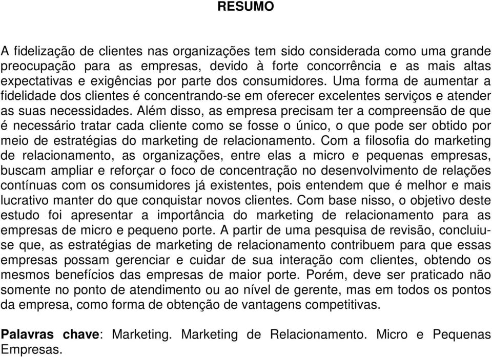 Além disso, as empresa precisam ter a compreensão de que é necessário tratar cada cliente como se fosse o único, o que pode ser obtido por meio de estratégias do marketing de relacionamento.