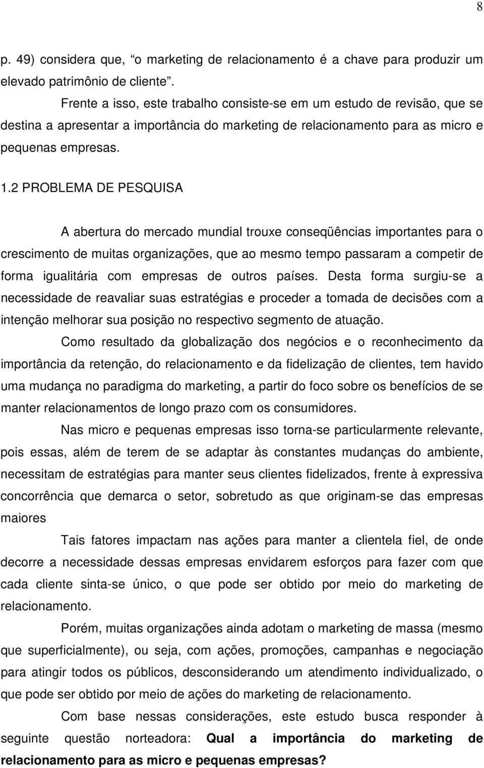 2 PROBLEMA DE PESQUISA A abertura do mercado mundial trouxe conseqüências importantes para o crescimento de muitas organizações, que ao mesmo tempo passaram a competir de forma igualitária com