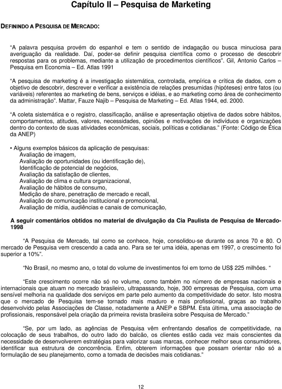 Atlas 1991 A pesquisa de marketing é a investigação sistemática, controlada, empírica e crítica de dados, com o objetivo de descobrir, descrever e verificar a existência de relações presumidas