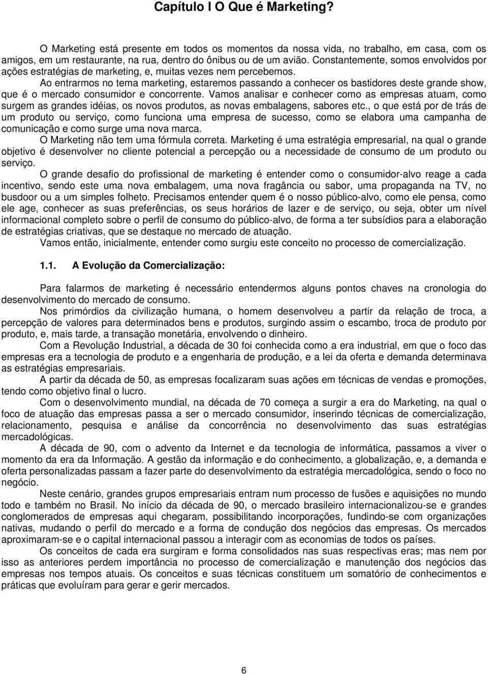 Ao entrarmos no tema marketing, estaremos passando a conhecer os bastidores deste grande show, que é o mercado consumidor e concorrente.