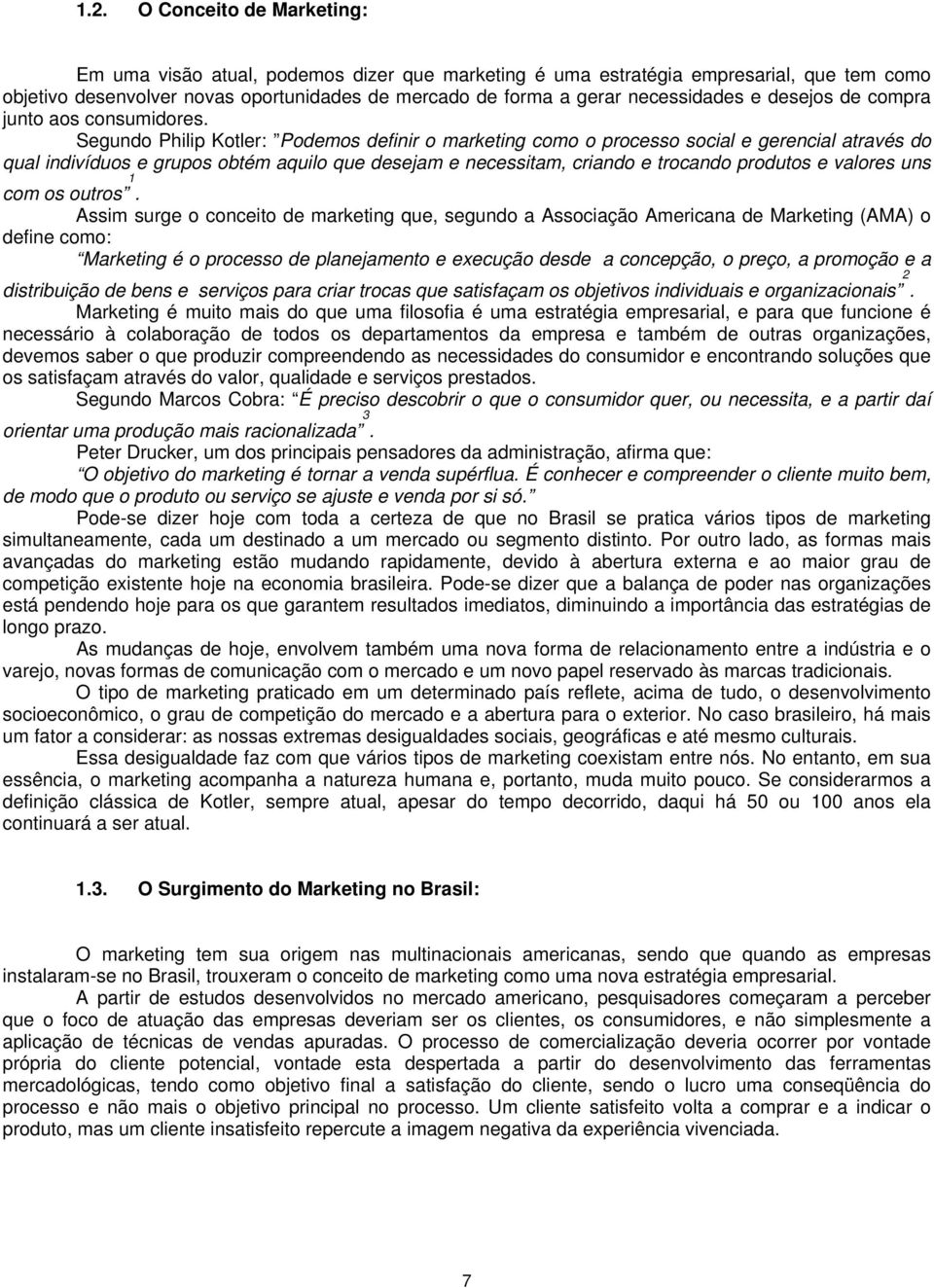 Segundo Philip Kotler: Podemos definir o marketing como o processo social e gerencial através do qual indivíduos e grupos obtém aquilo que desejam e necessitam, criando e trocando produtos e valores