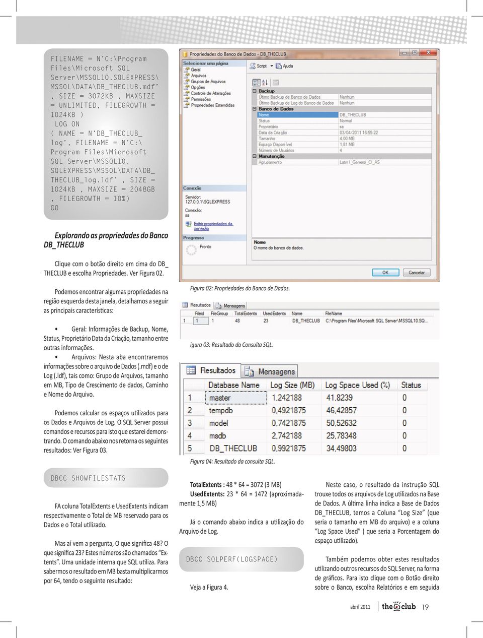 ldf, SIZE = 1024KB, MAXSIZE = 2048GB, FILEGROWTH = 10%) GO Explorando as propriedades do Banco DB_THECLUB Clique com o botão direito em cima do DB_ THECLUB e escolha Propriedades. Ver Figura 02.