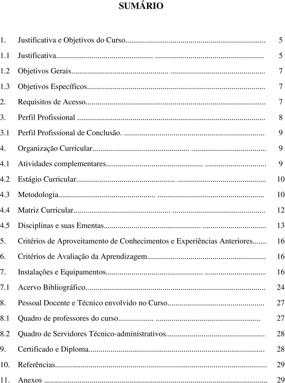 5 Disciplinas e suas Ementas...... 13 5. Critérios de Aproveitamento de Conhecimentos e Experiências Anteriores... 16 6. Critérios de Avaliação da Aprendizagem... 16 7. Instalações e Equipamentos.