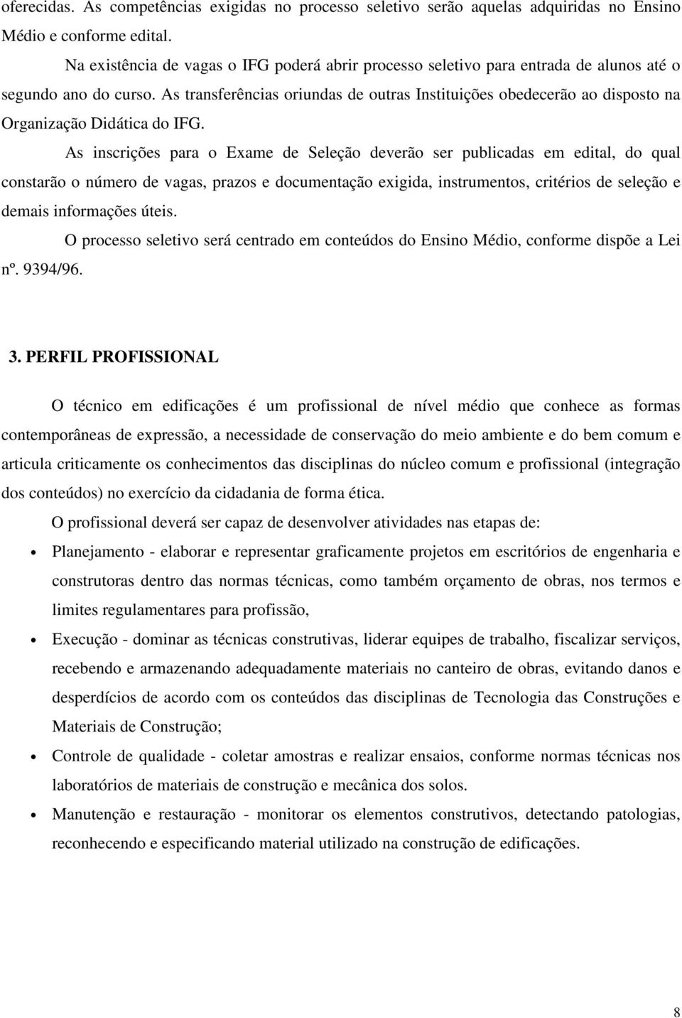 As transferências oriundas de outras Instituições obedecerão ao disposto na Organização Didática do IFG.