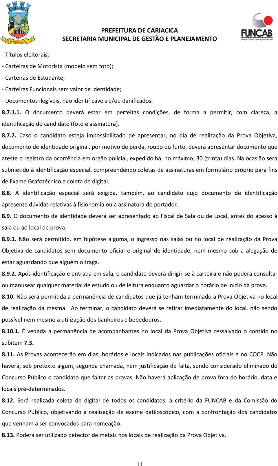 Caso o candidato esteja impossibilitado de apresentar, no dia de realização da Prova Objetiva, documento de identidade original, por motivo de perda, roubo ou furto, deverá apresentar documento que