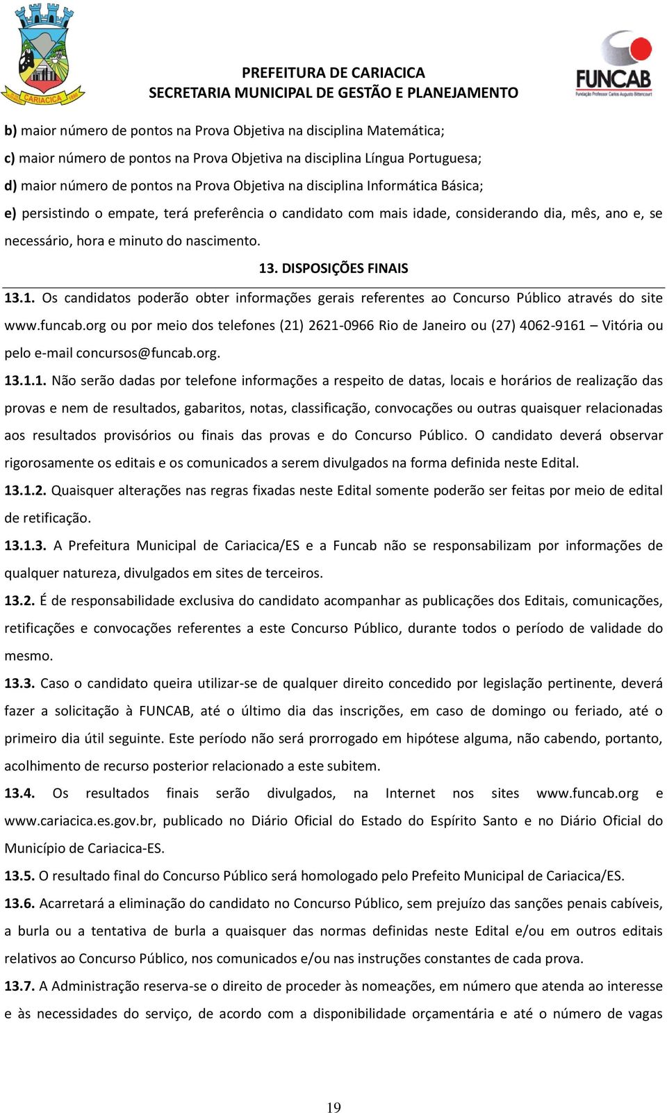 DISPOSIÇÕES FINAIS 13.1. Os candidatos poderão obter informações gerais referentes ao Concurso Público através do site www.funcab.