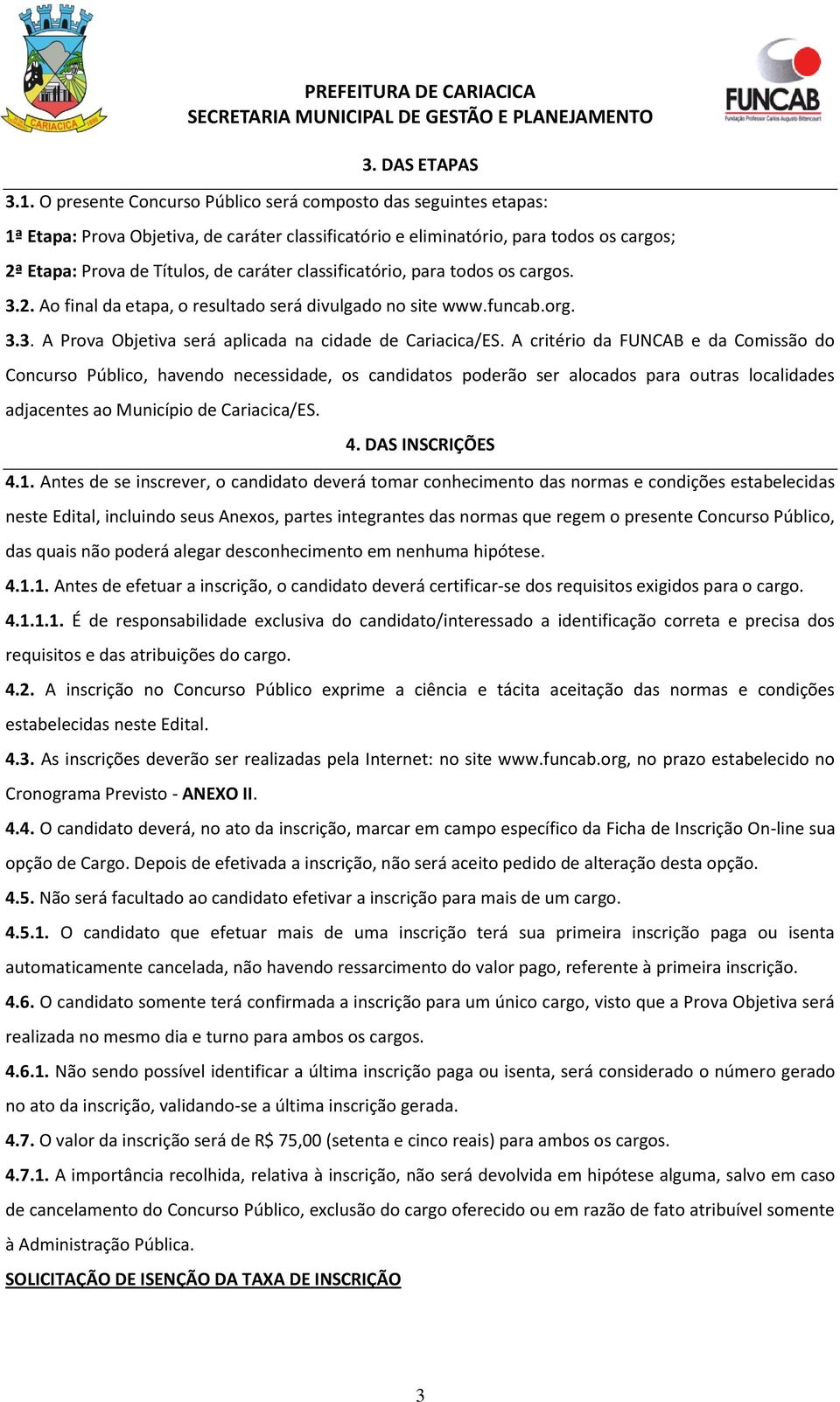 classificatório, para todos os cargos. 3.2. Ao final da etapa, o resultado será divulgado no site www.funcab.org. 3.3. A Prova Objetiva será aplicada na cidade de Cariacica/ES.