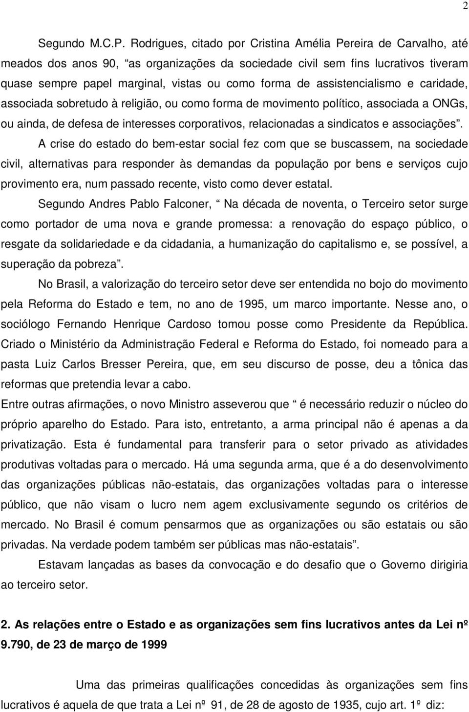 assistencialismo e caridade, associada sobretudo à religião, ou como forma de movimento político, associada a ONGs, ou ainda, de defesa de interesses corporativos, relacionadas a sindicatos e