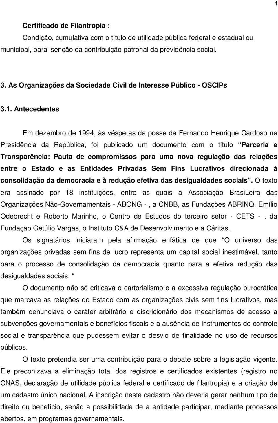 Antecedentes Em dezembro de 1994, às vésperas da posse de Fernando Henrique Cardoso na Presidência da República, foi publicado um documento com o título Parceria e Transparência: Pauta de