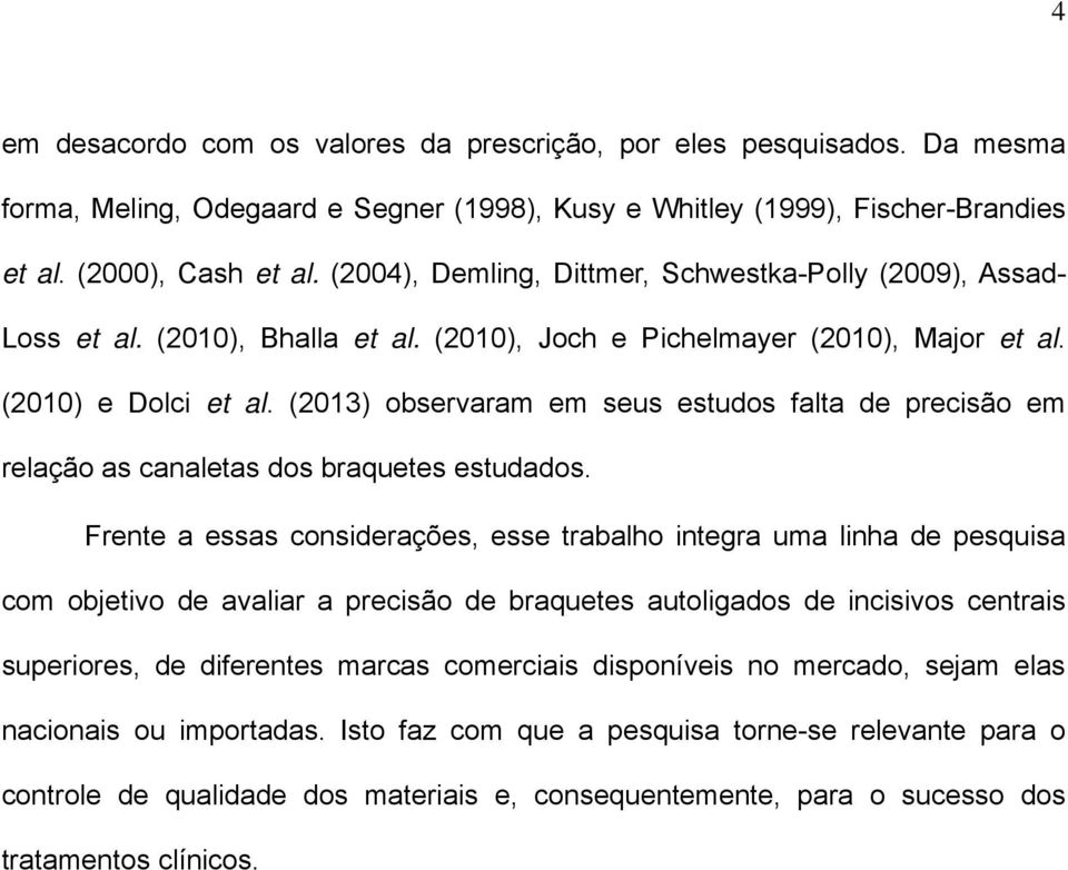 (2013) observaram em seus estudos falta de precisão em relação as canaletas dos braquetes estudados.