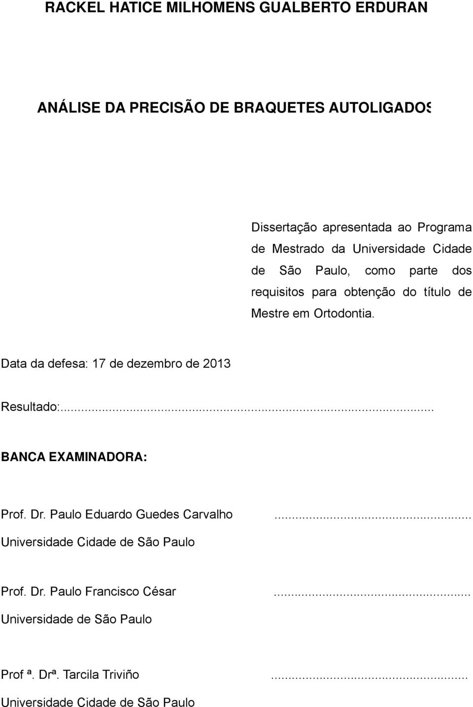 Data da defesa: 17 de dezembro de 2013 Resultado:... BANCA EXAMINADORA: Prof. Dr. Paulo Eduardo Guedes Carvalho.