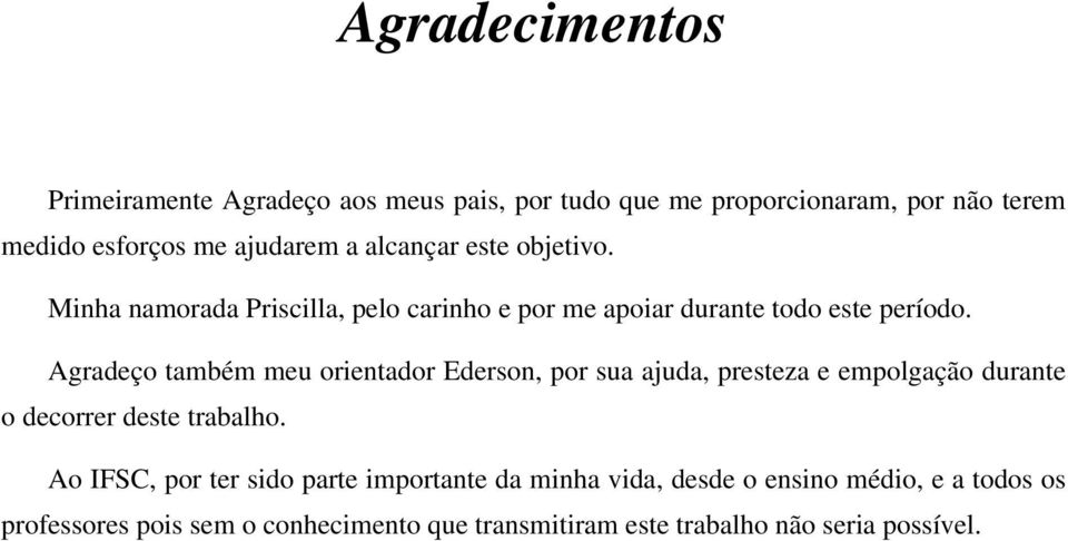 Agradeço também meu orientador Ederson, por sua ajuda, presteza e empolgação durante o decorrer deste trabalho.