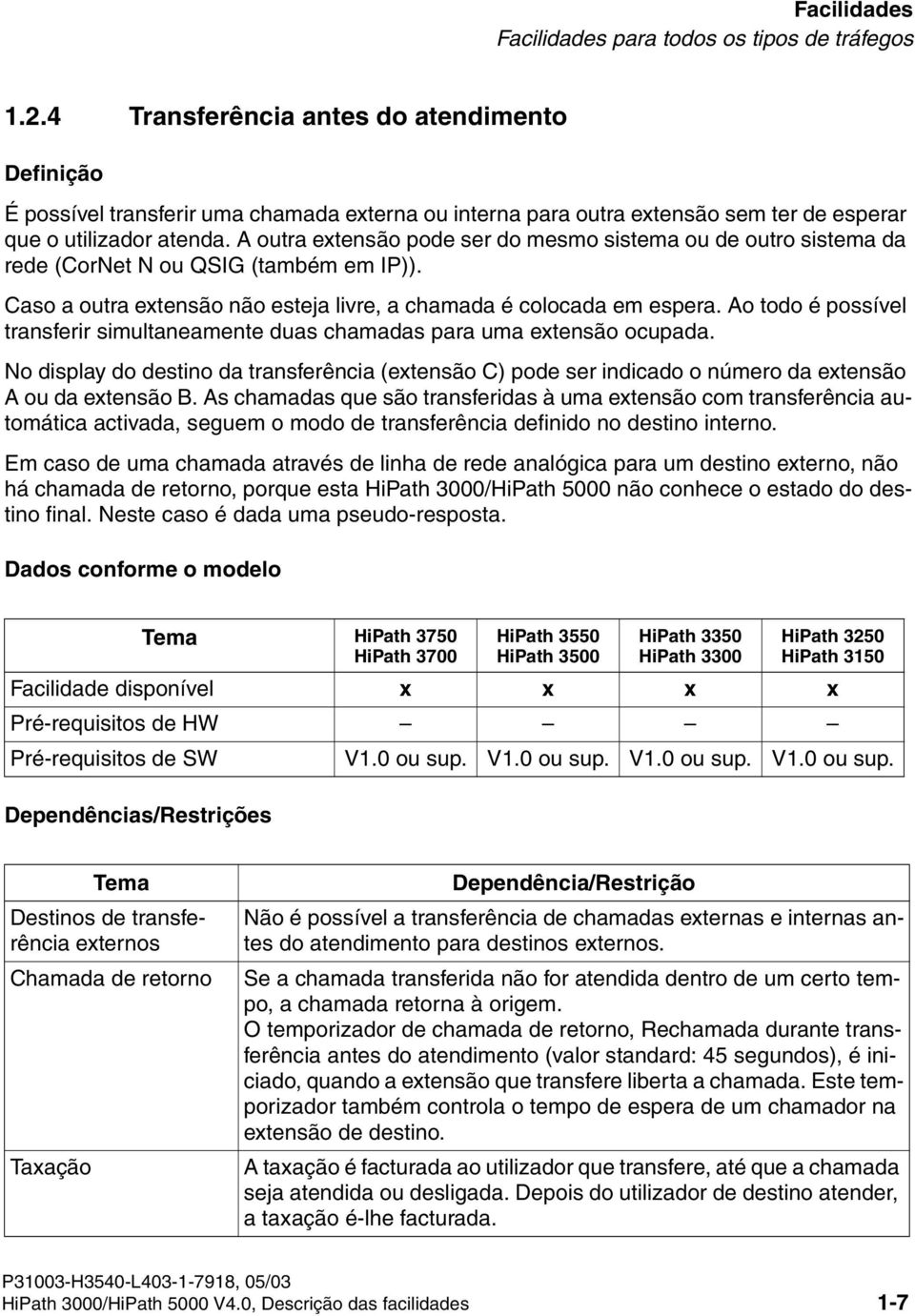 Ao todo é possível transferir simultaneamente duas chamadas para uma extensão ocupada. No display do destino da transferência (extensão C) pode ser indicado o número da extensão A ou da extensão B.