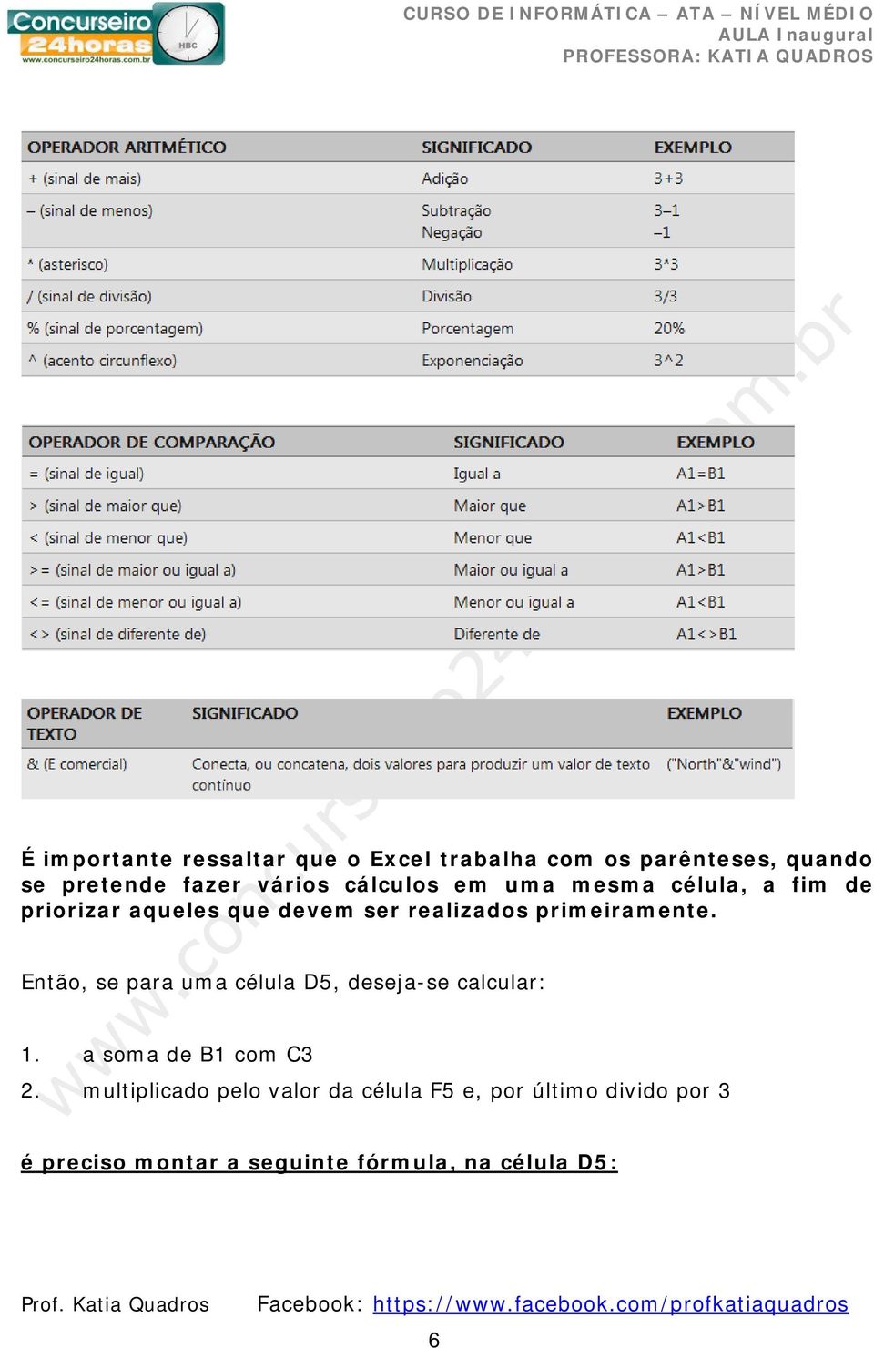 Então, se para uma célula D5, deseja-se calcular: 1. a soma de B1 com C3 2.